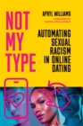 Image for Not my type  : automating sexual racism in online dating