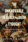 Image for The unknowable in early modern thought  : natural philosophy and the poetics of the ineffable