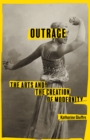 Image for Outrage: the arts and the creation of modernity