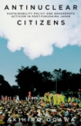 Image for Antinuclear citizens: sustainability policy and grassroots activism in post-Fukushima Japan