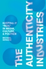 Image for The Authenticity Industries: Keeping It &quot;Real&quot; in Media, Culture, and Politics