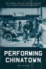 Image for Performing Chinatown  : Hollywood, tourism, and the making of a Chinese American community