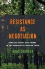 Image for Resistance as Negotiation : Making States and Tribes in the Margins of Modern India