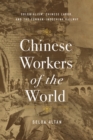Image for Chinese workers of the world  : colonialism, Chinese labor, and the Yunnan-Indochina railway