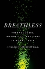 Image for Breathless  : tuberculosis, inequality, and care in rural India