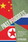 Image for Past progress  : time and politics at the borders of China, Russia, and Korea