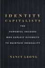 Image for Identity Capitalists : The Powerful Insiders Who Exploit Diversity to Maintain Inequality