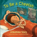 Image for To Be a Cheetah a Bedtime Story