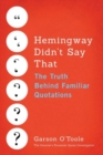 Image for Hemingway Didn&#39;t Say That : The Truth Behind Familiar Quotations