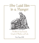 Image for She Laid Him in a Manger: The Birth of Jesus from the Gospels of Matthew and Luke