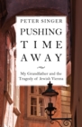 Image for Pushing Time Away: My Grandfather and the Tragedy of Jewish Vienna