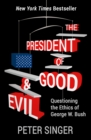 Image for The President of Good &amp; Evil: Questioning the Ethics of George W. Bush