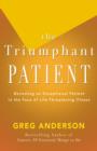 Image for The Triumphant Patient: Become an Exceptional Patient in the Face of Life-Threatening Illness