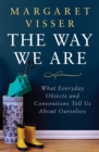 Image for The Way We Are: What Everyday Objects and Conventions Tell Us About Ourselves