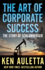 Image for The Art of Corporate Success: The Story of Schlumberger