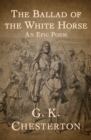 Image for The ballad of the white horse: an epic poem