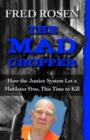 Image for The Mad Chopper : How the Justice System Let a Mutilator Free, This Time to Kill
