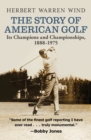 Image for The story of American golf: its champions and championships, 1888-1975