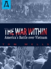 Image for The war within: America&#39;s battle over Vietnam