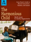 Image for The harmonious child: every parent&#39;s guide to musical instruments, teachers, and lessons