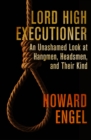 Image for Lord high executioner: an unashamed look at hangmen, headsmen, and their kind