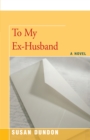 Image for To my ex-husband: a novel