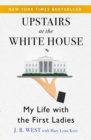 Image for Upstairs at the white house  : my life with the first ladies