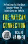 Image for The Vatican connection: the true story of a billion-dollar conspiracy between the Catholic Church and the mafia