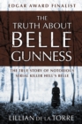 Image for The Truth about Belle Gunness: The True Story of Notorious Serial Killer Hell&#39;s Belle