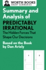 Image for Summary and analysis of Predictably irrational: the hidden forces that shape our decisions : based on the book by Dan Ariely.