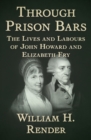 Image for Through prison bars: the lives and labours of John Howard and Elizabeth Fry