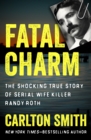 Image for Fatal Charm: The Shocking True Story of Serial Wife Killer Randy Roth