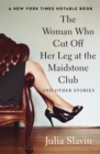Image for The woman who cut off her leg at the Maidstone Club and other stories
