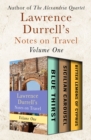 Image for Lawrence Durrell&#39;s Notes on Travel Volume One: Blue Thirst, Sicilian Carousel, and Bitter Lemons of Cyprus