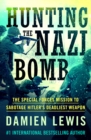 Image for Hunting the Nazi Bomb: The Special Forces Mission to Sabotage Hitler&#39;s Deadliest Weapon