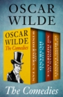 Image for The Comedies: Lady Windermere&#39;s Fan, An Ideal Husband, A Woman of No Importance, and The Importance of Being Earnest