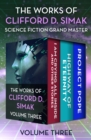 Image for The Works of Clifford D. Simak Volume Three: I Am Crying All Inside and Other Stories, Highway of Eternity, and Project Pope : 3