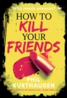 Image for How To Kill Your Friends: An Addictive Psychological Crime Thriller