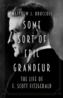 Image for Some Sort of Epic Grandeur: The Life of F. Scott Fitzgerald