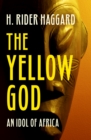 Image for The yellow God: an idol of Africa