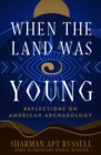 Image for When the Land Was Young: Reflections on American Archaeology