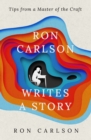 Image for Ron Carlson Writes a Story: Tips from a Master of the Craft