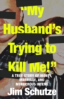 Image for &quot;My Husband&#39;s Trying to Kill Me!&quot;: A True Story of Money, Marriage, and Murderous Intent