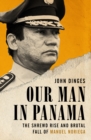 Image for Our Man in Panama: The Shrewd Rise and Brutal Fall of Manuel Noriega