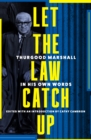 Image for Let the Law Catch Up: Thurgood Marshall in His Own Words