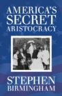 Image for America&#39;s Secret Aristocracy: The Families that Built the United States