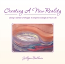 Image for Creating a New Reality Using a Series of Images to Inspire Changes in Your Life