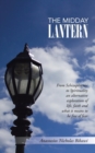 Image for The Midday Lantern : From Schizophrenia to Spirituality an Alternative Exploration of Life, Faith and What It Means to Be Free of Fear