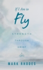 Image for If I Am to Fly: Strength Through Grief