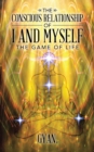 Image for Conscious Relationship of I and Myself: The Game of Life.